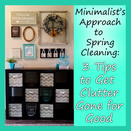A Minimalist’s Approach to Spring Cleaning: 3 Tips to Get Clutter Gone for Good