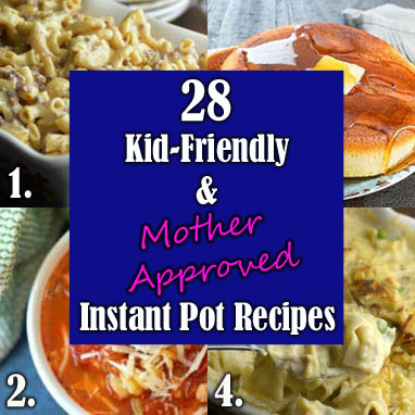 28 Instant Pot Recipes that are Kid-Friendly and Mother Approved